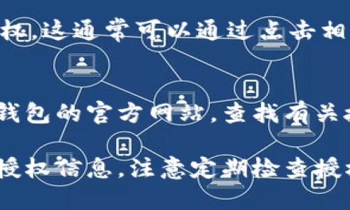 要查找TP钱包的授权信息，您可以按照以下步骤进行操作：

### 1. 打开TP钱包
首先，确保您已经下载并安装了TP钱包，并且已成功注册并登录到您的账户。

### 2. 访问授权管理
在主界面上，通常会有一个“钱包”或“资产”选项。点击它，然后寻找“授权管理”或者“DApp授权”的选项。具体位置可能会因版本而有所不同。

### 3. 查看已授权的DApp
在授权管理页面，您可以查看所有您曾经授权的DApp和合约。这些信息通常包括每个DApp的名称、授权时间和具体权限。

### 4. 撤销授权
如果您发现某些不再使用的DApp，您可以选择撤销其授权。这通常可以通过点击相关的“撤销”按钮来实现。

### 5. 其他方式
如果钱包的界面未能提供清晰的信息，您也可以访问TP钱包的官方网站，查找有关授权管理的帮助文档，或者在社区论坛上寻求帮助。

通过上述步骤，您应该能够有效地查找和管理TP钱包的授权信息。注意定期检查授权状态，以保障资产安全！